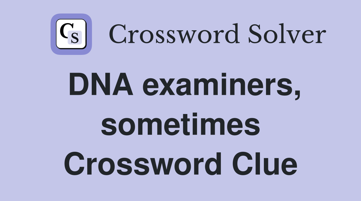 DNA examiners, sometimes Crossword Clue