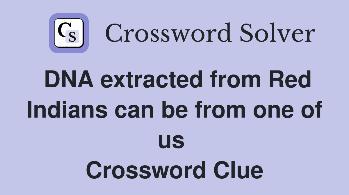 DNA extracted from Red Indians can be from one of us  Crossword Clue
