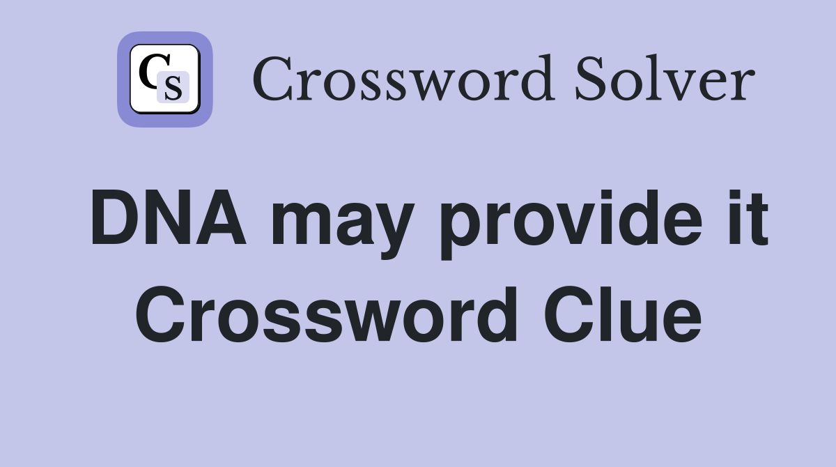 DNA may provide it Crossword Clue
