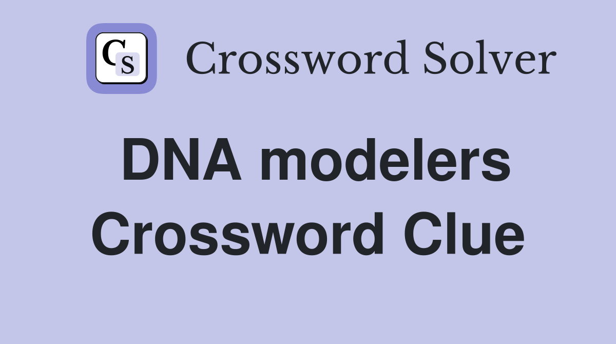DNA modelers Crossword Clue