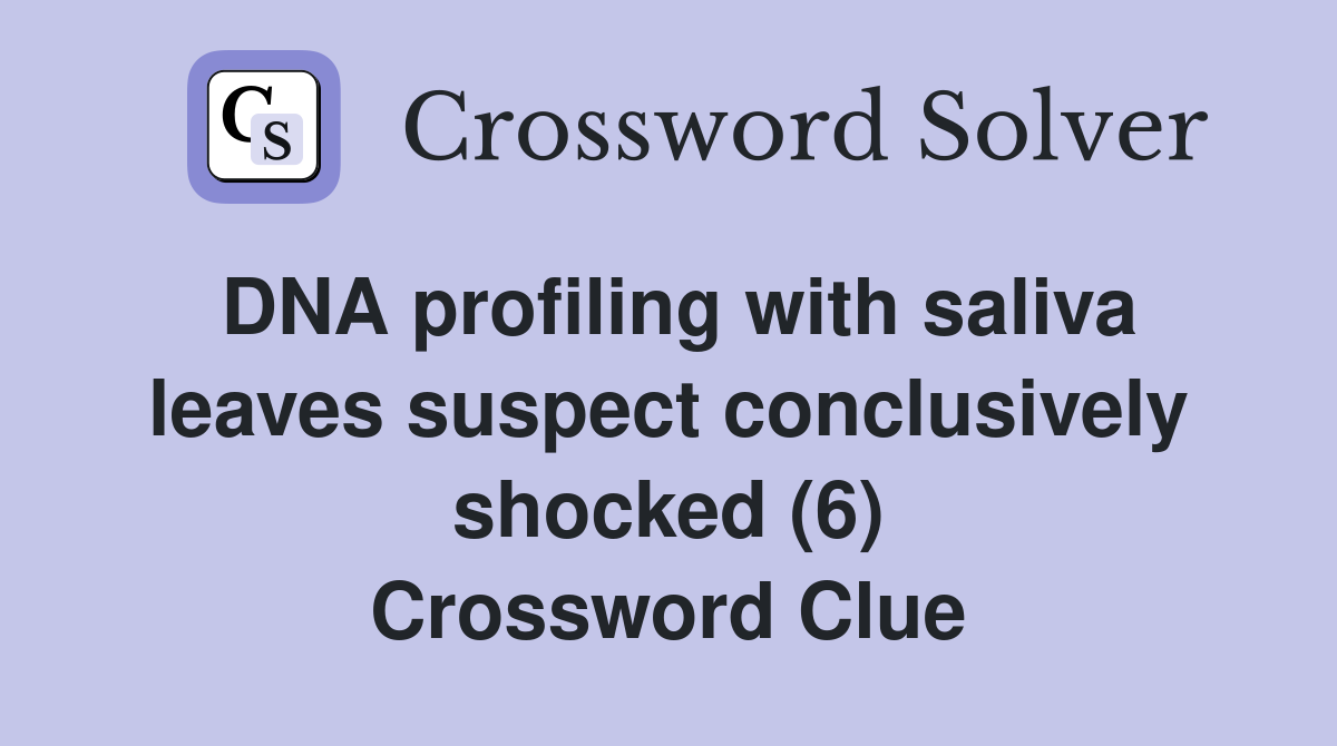 DNA profiling with saliva leaves suspect conclusively shocked (6) Crossword Clue