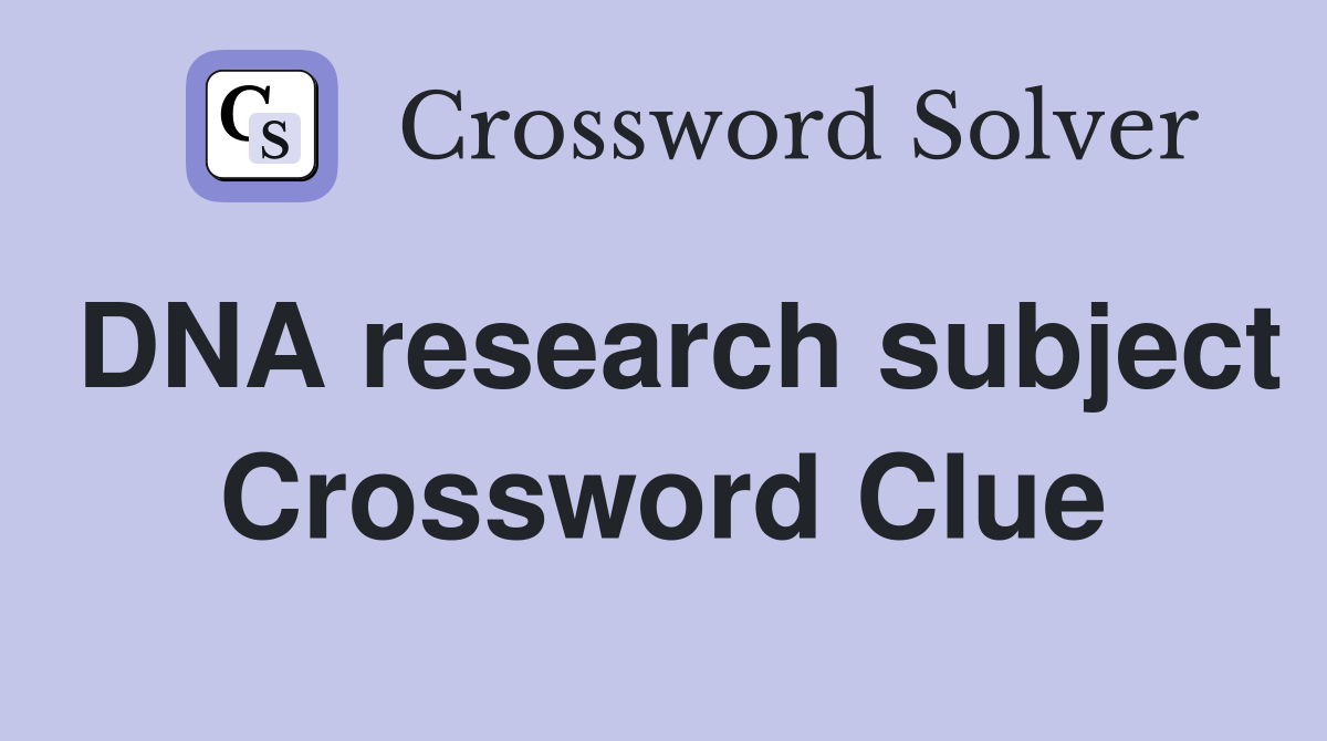 DNA research subject Crossword Clue