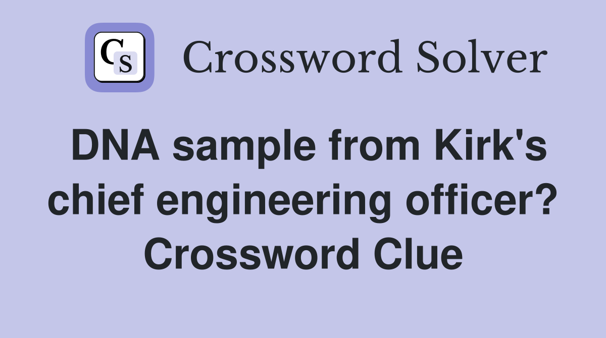 DNA sample from Kirk's chief engineering officer? Crossword Clue