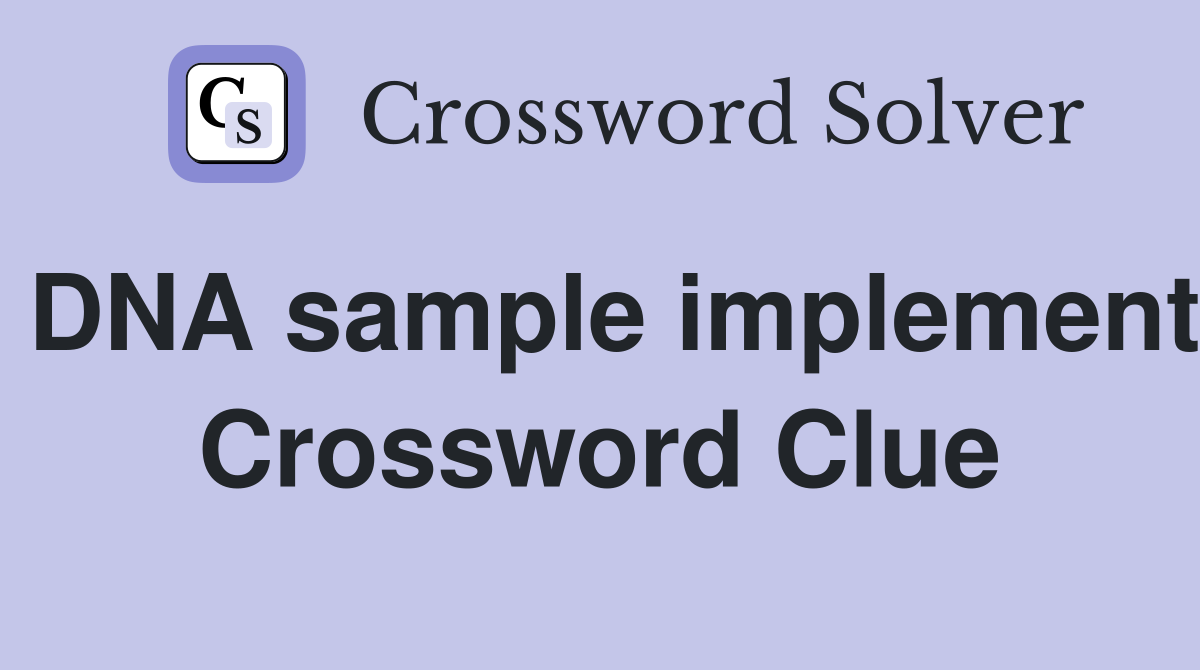 DNA sample implement Crossword Clue