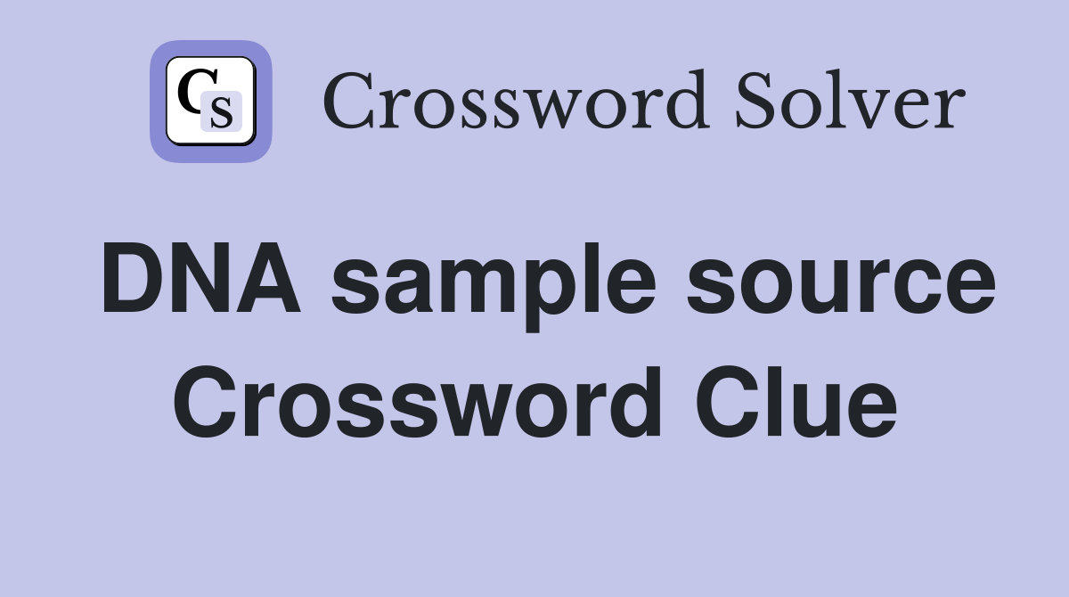 DNA sample source Crossword Clue