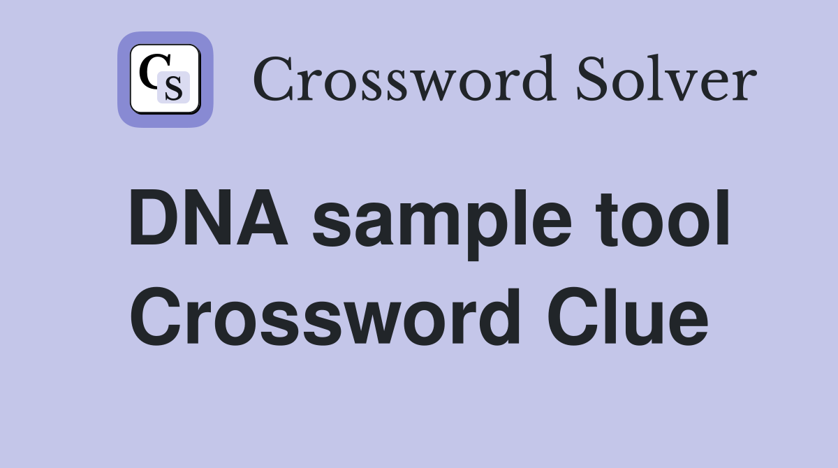 DNA sample tool Crossword Clue