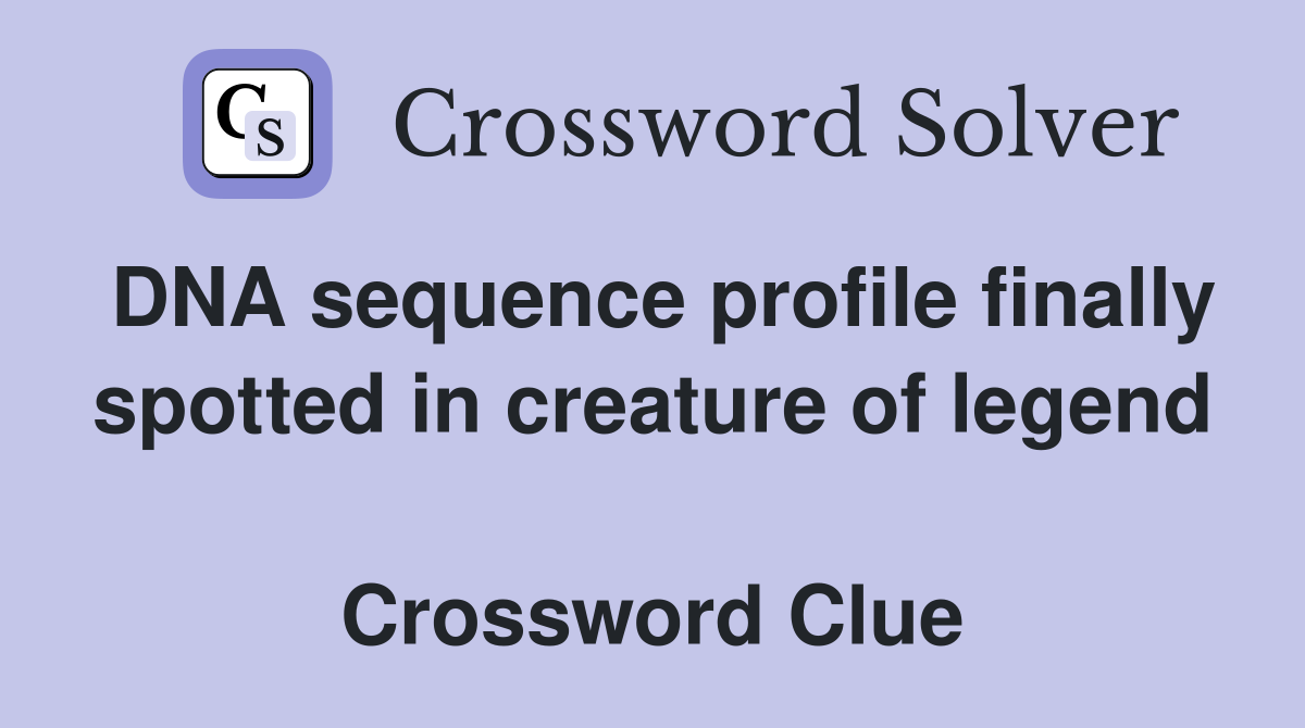 DNA sequence profile finally spotted in creature of legend  Crossword Clue