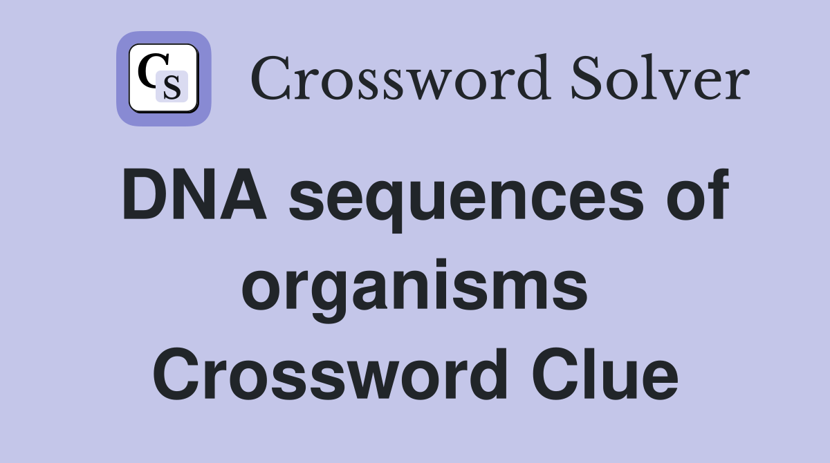 DNA sequences of organisms Crossword Clue
