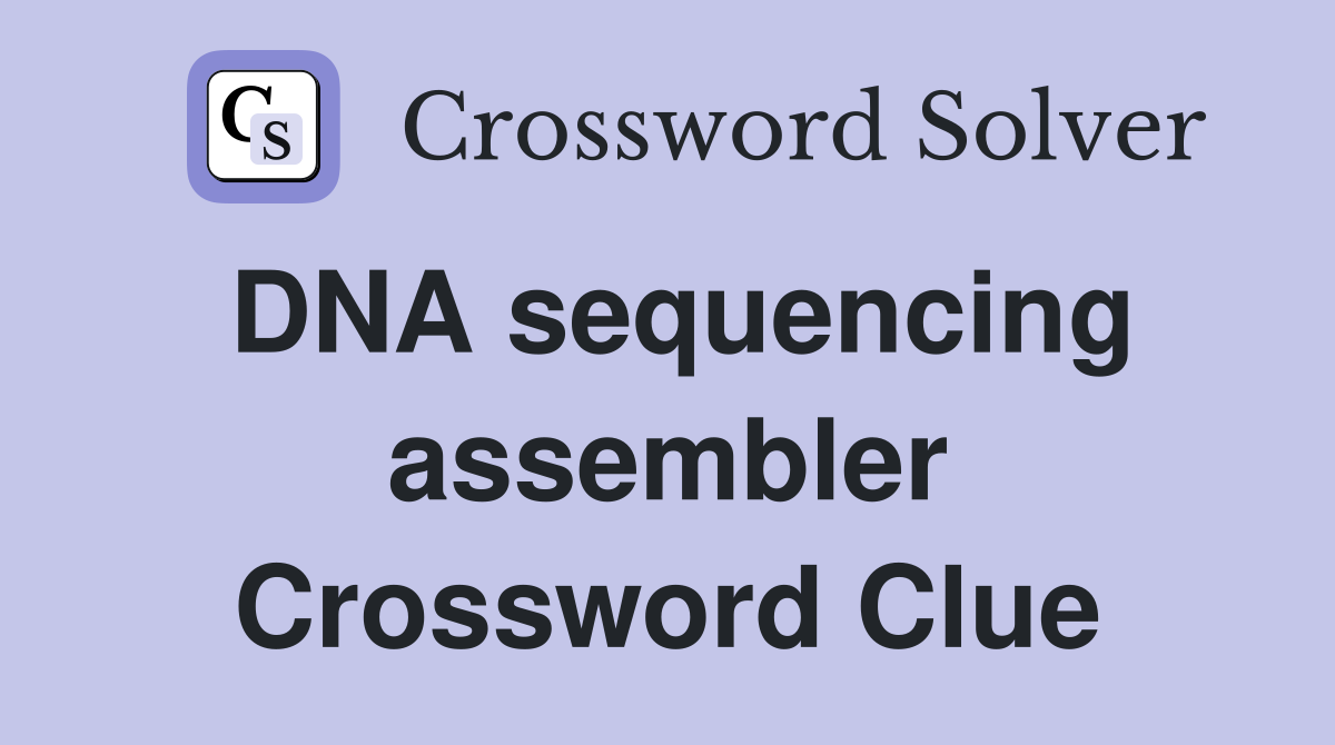 DNA sequencing assembler Crossword Clue