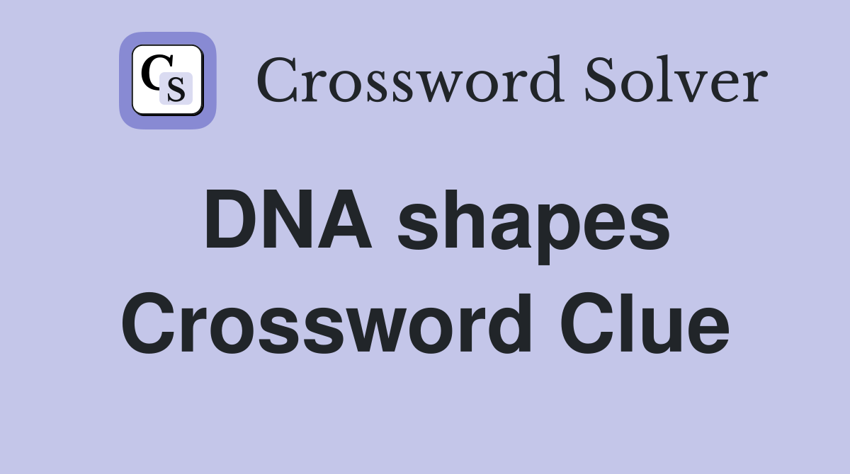 DNA shapes Crossword Clue