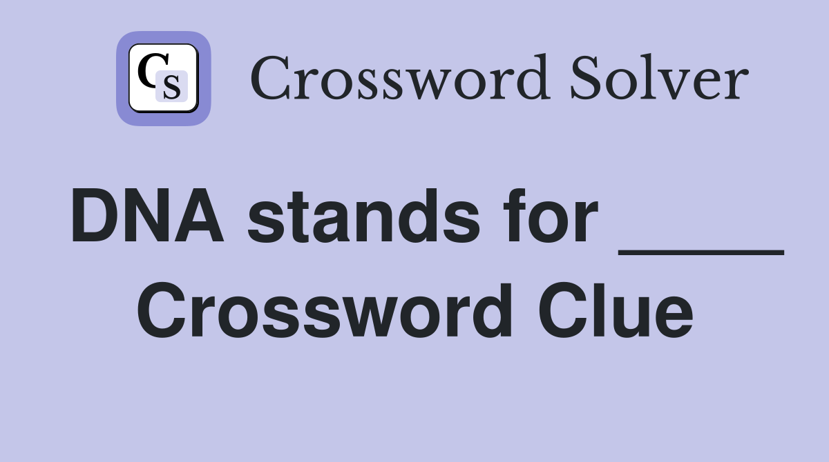 DNA stands for ____ Crossword Clue
