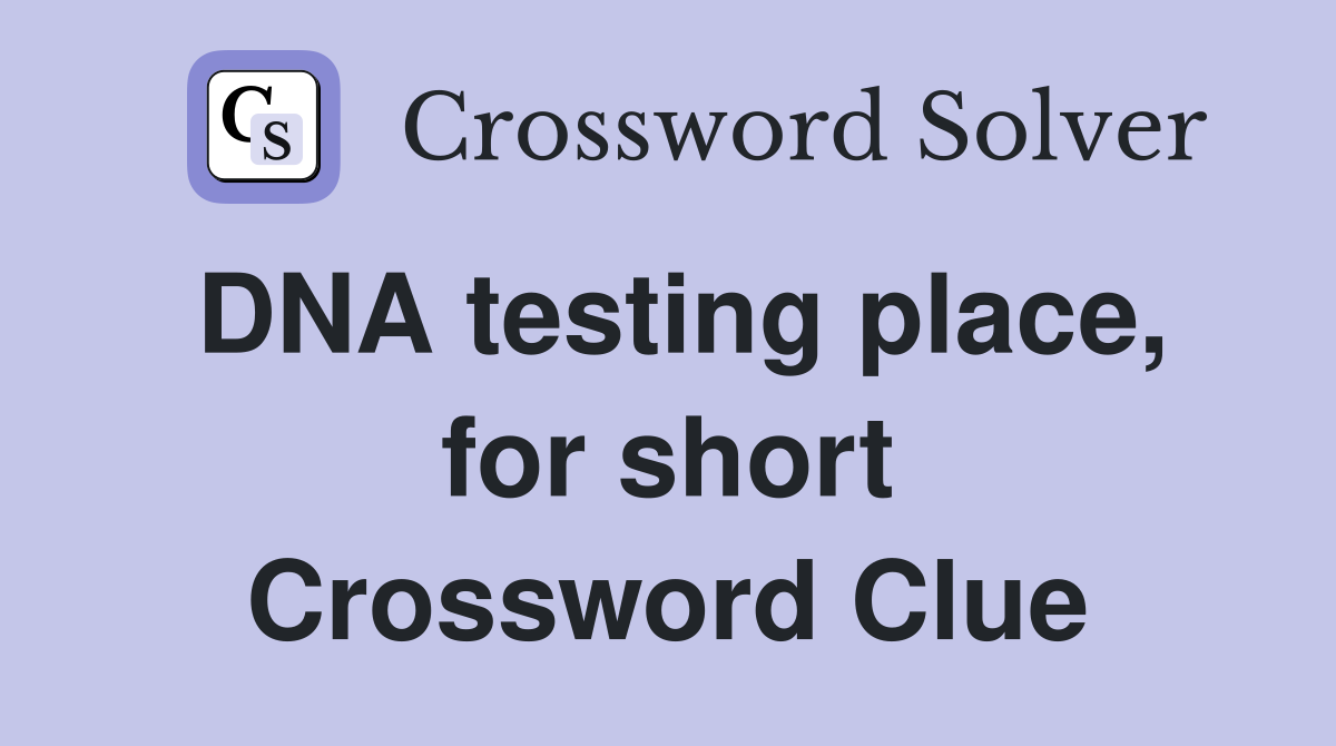DNA testing place, for short Crossword Clue