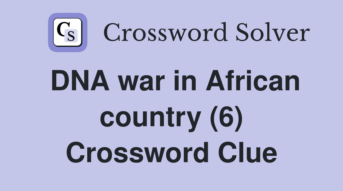 DNA war in African country (6) Crossword Clue