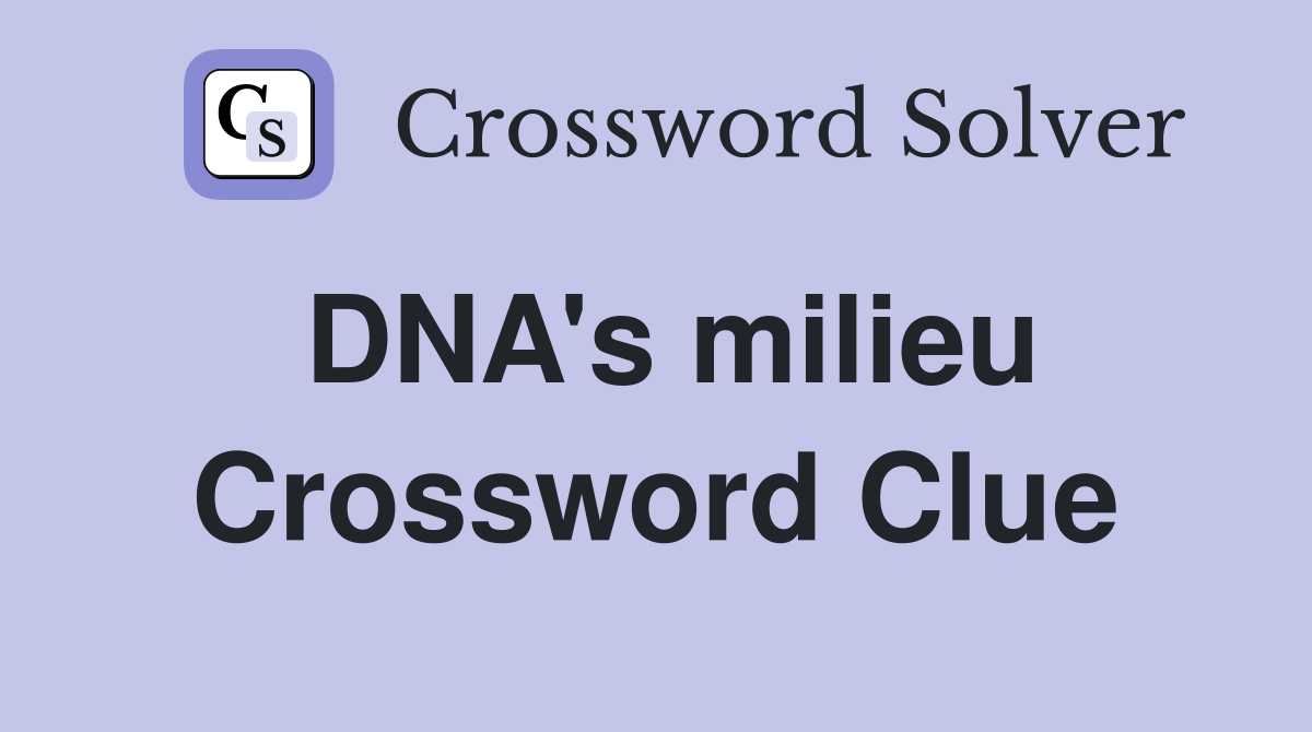 DNA's milieu Crossword Clue