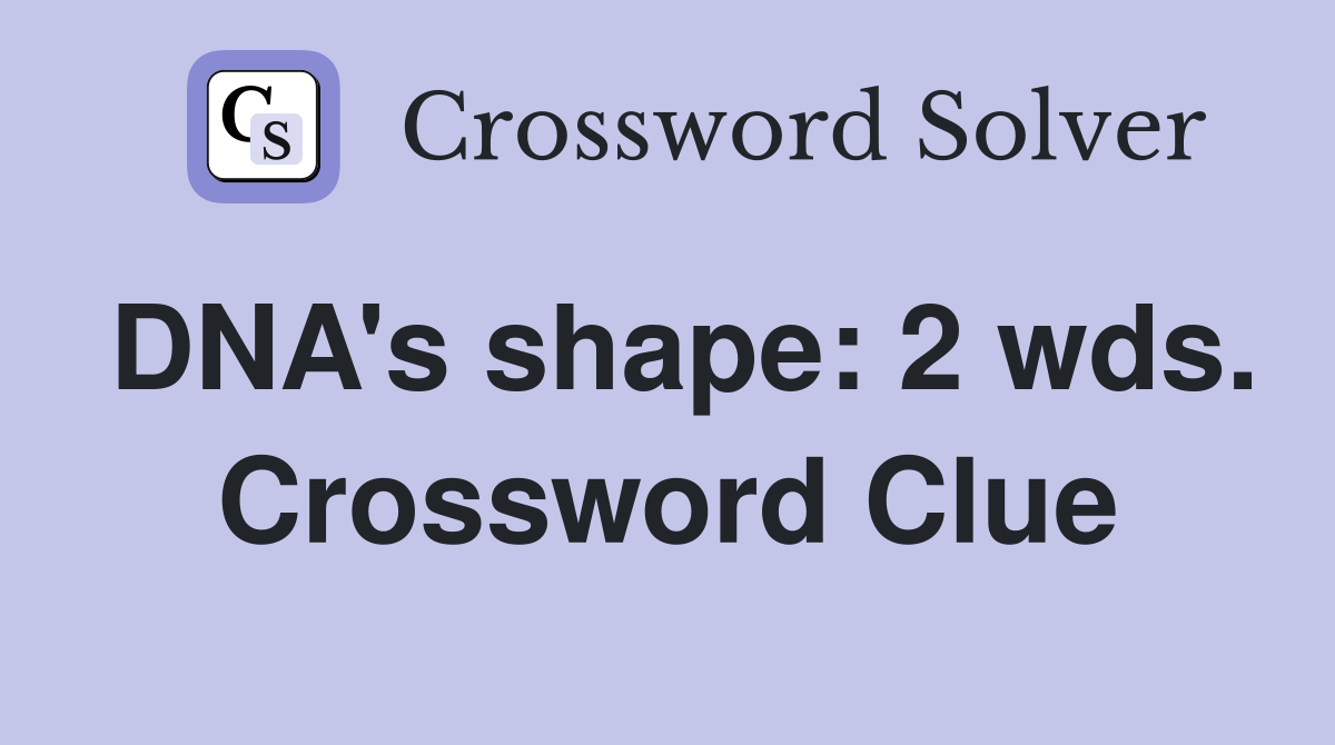DNA's shape: 2 wds. Crossword Clue