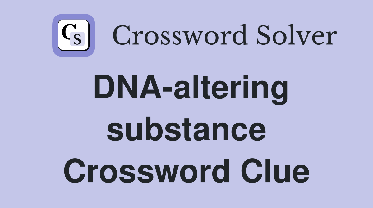 DNA-altering substance Crossword Clue