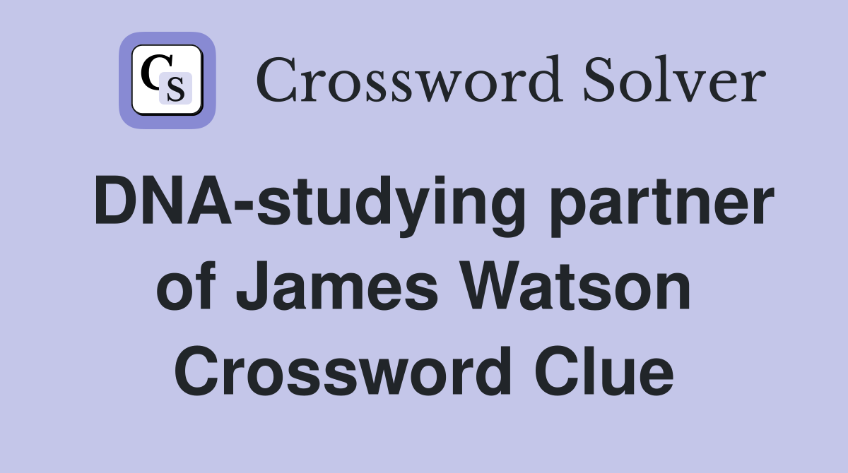 DNA-studying partner of James Watson Crossword Clue