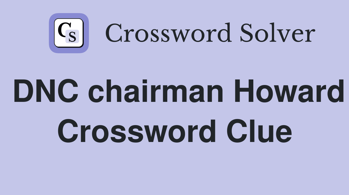 DNC chairman Howard Crossword Clue