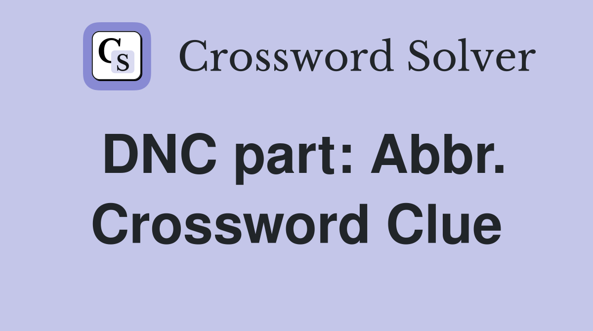 DNC part: Abbr. Crossword Clue