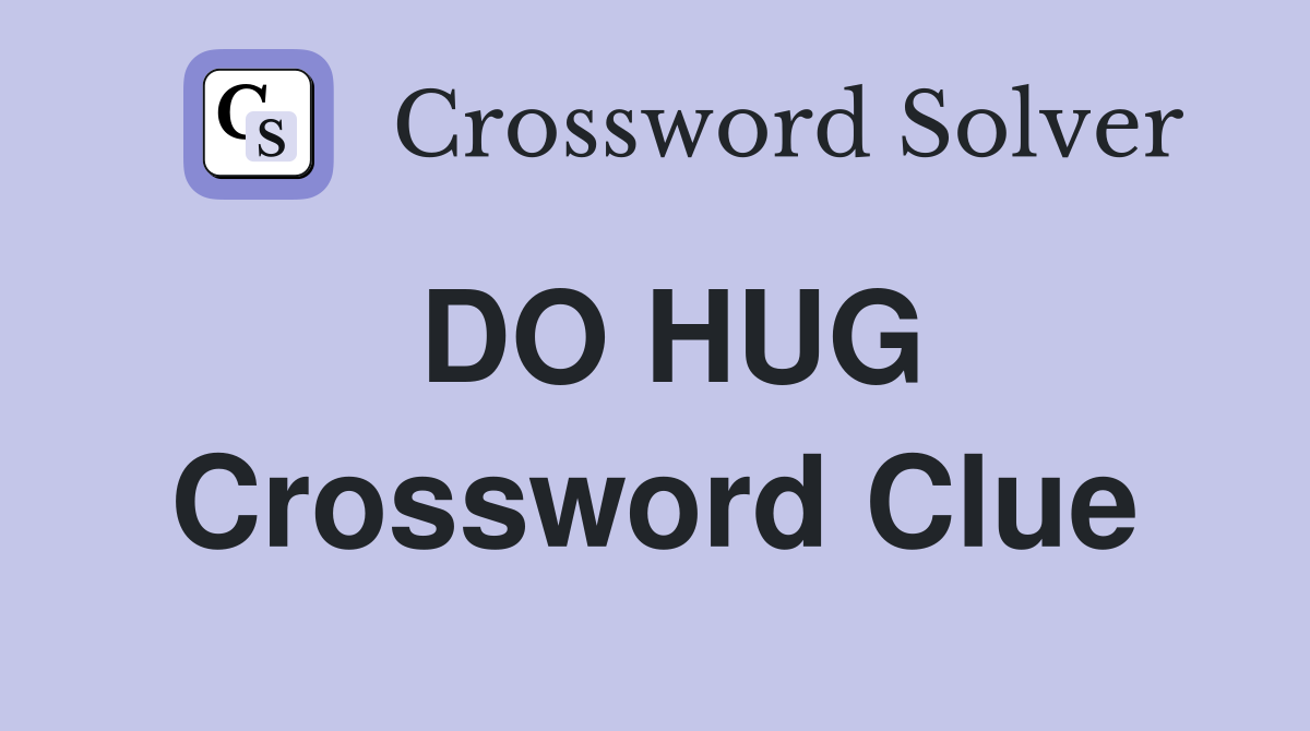 DO HUG Crossword Clue