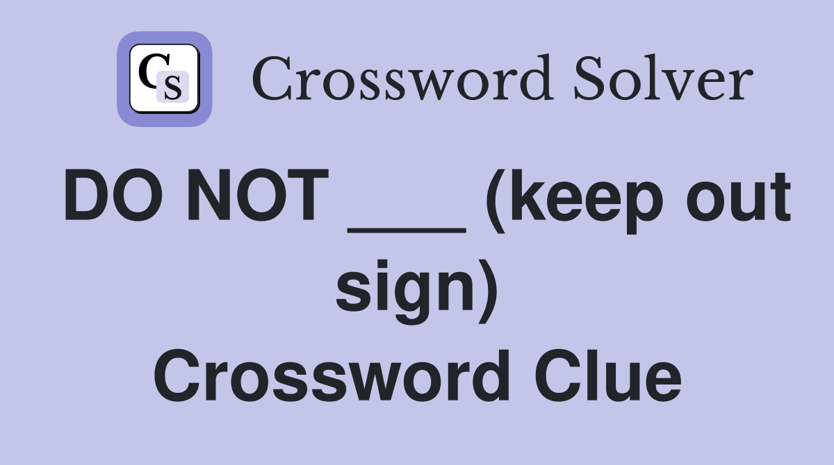 DO NOT ___ (keep out sign) Crossword Clue