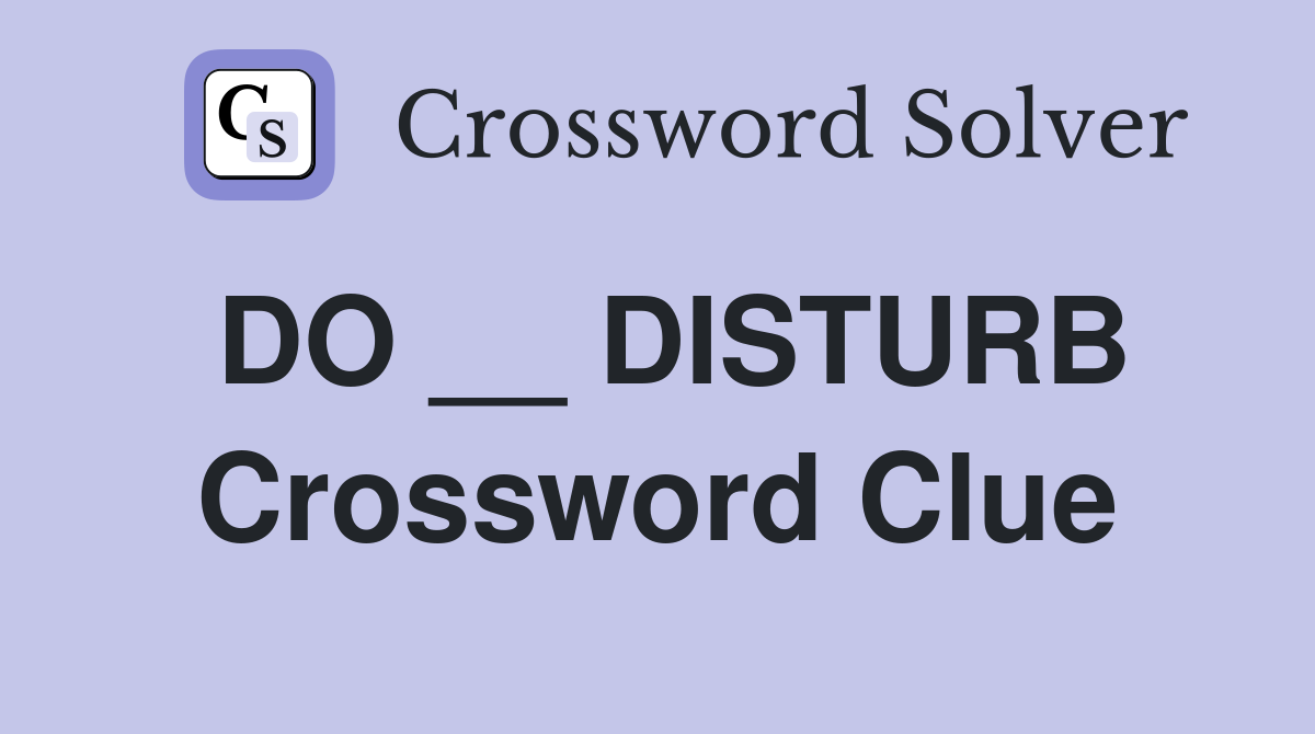 DO __ DISTURB Crossword Clue
