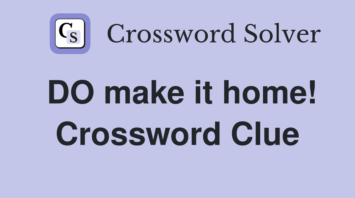 DO make it home! Crossword Clue