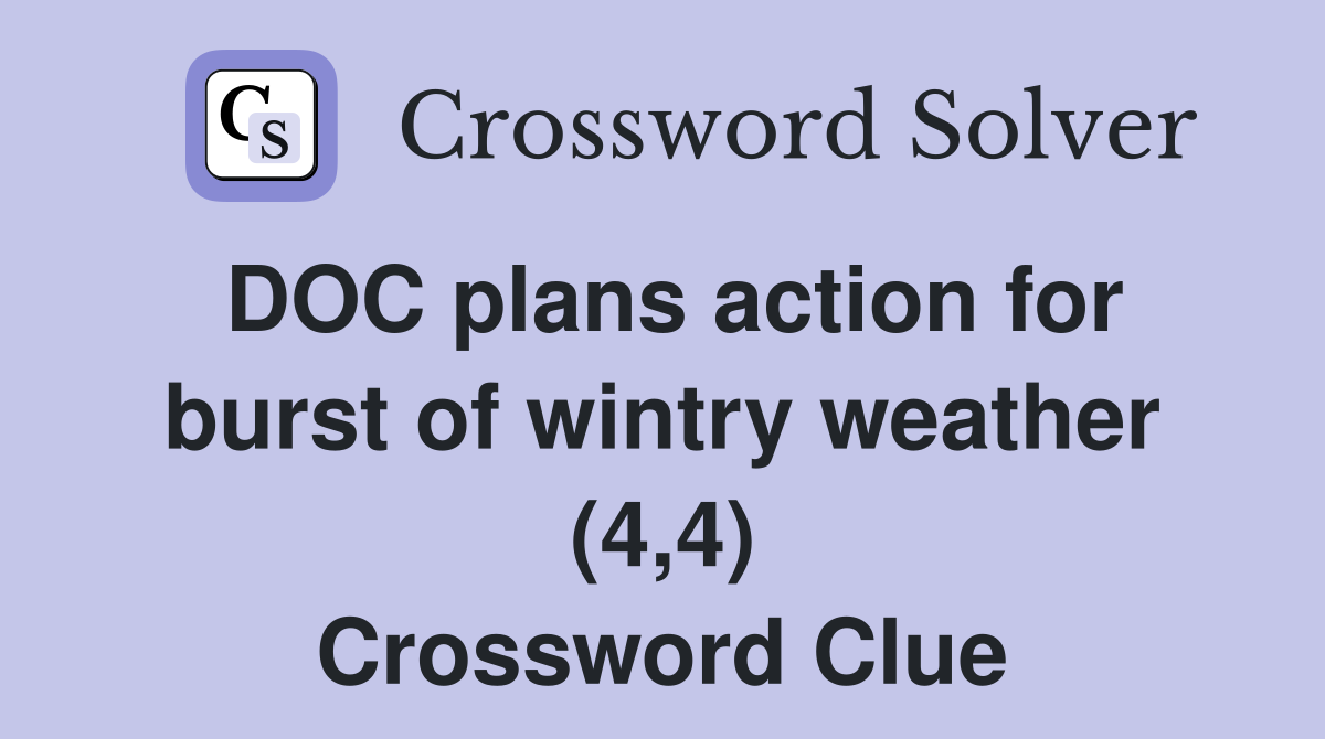 DOC plans action for burst of wintry weather (4,4) Crossword Clue