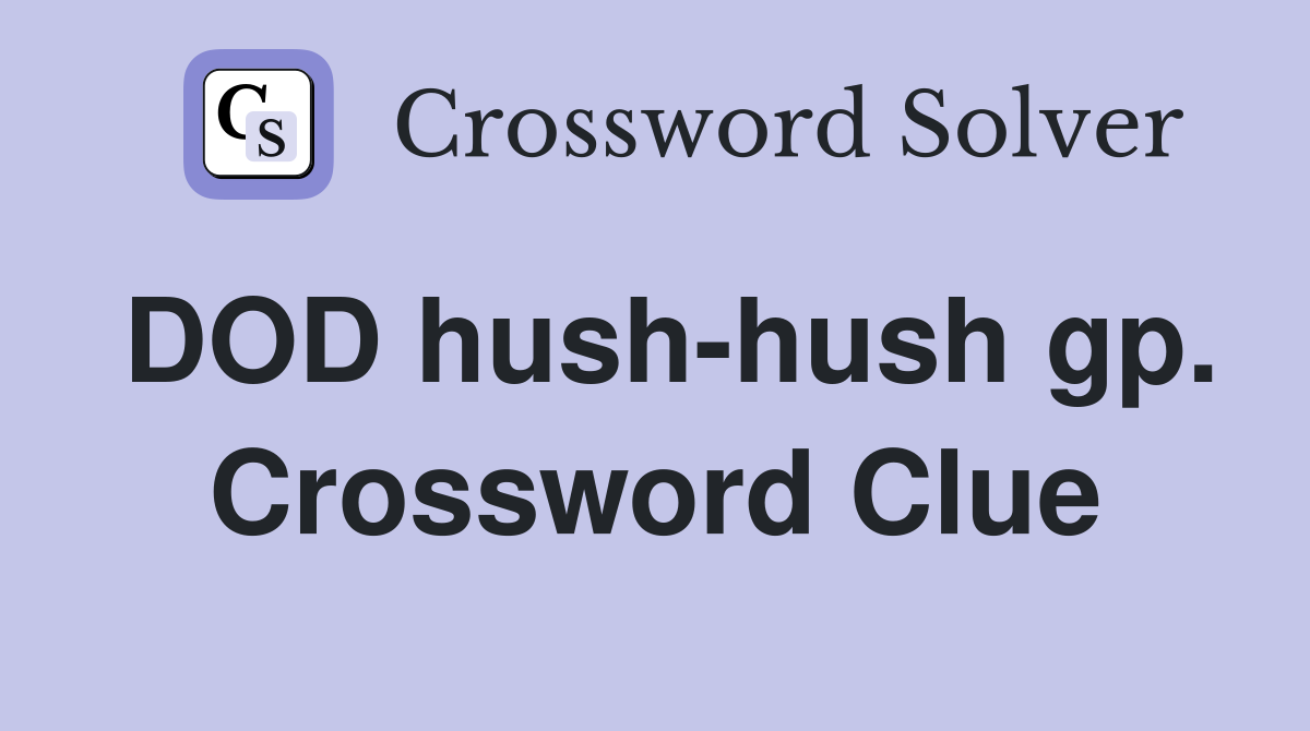DOD hush-hush gp. Crossword Clue