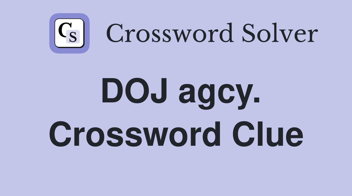 DOJ agcy. Crossword Clue