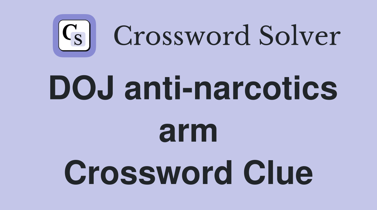 DOJ anti-narcotics arm Crossword Clue