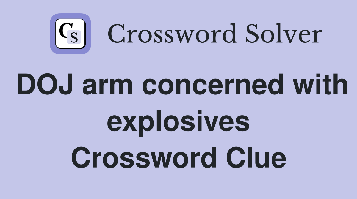 DOJ arm concerned with explosives Crossword Clue