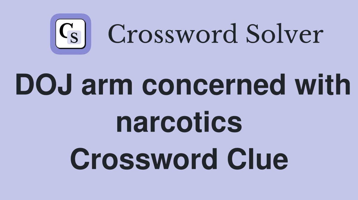 DOJ arm concerned with narcotics Crossword Clue