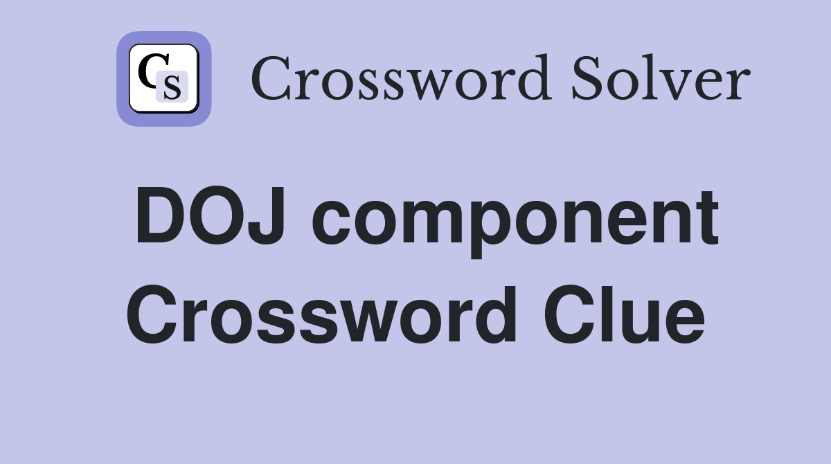 DOJ component Crossword Clue