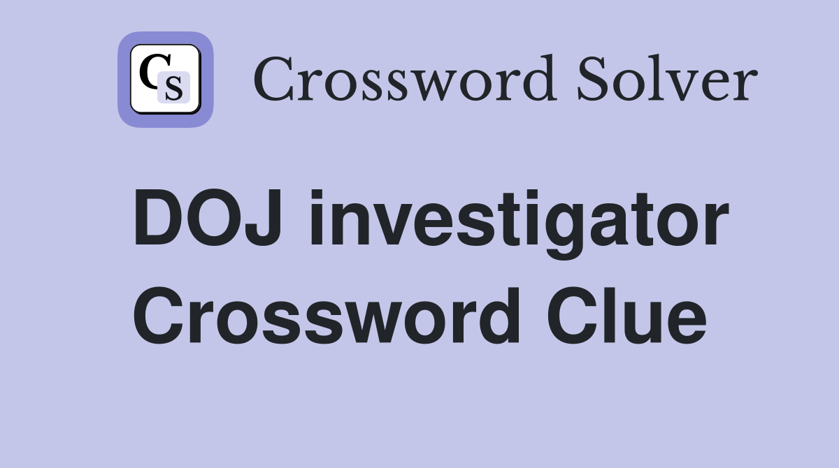 DOJ investigator Crossword Clue