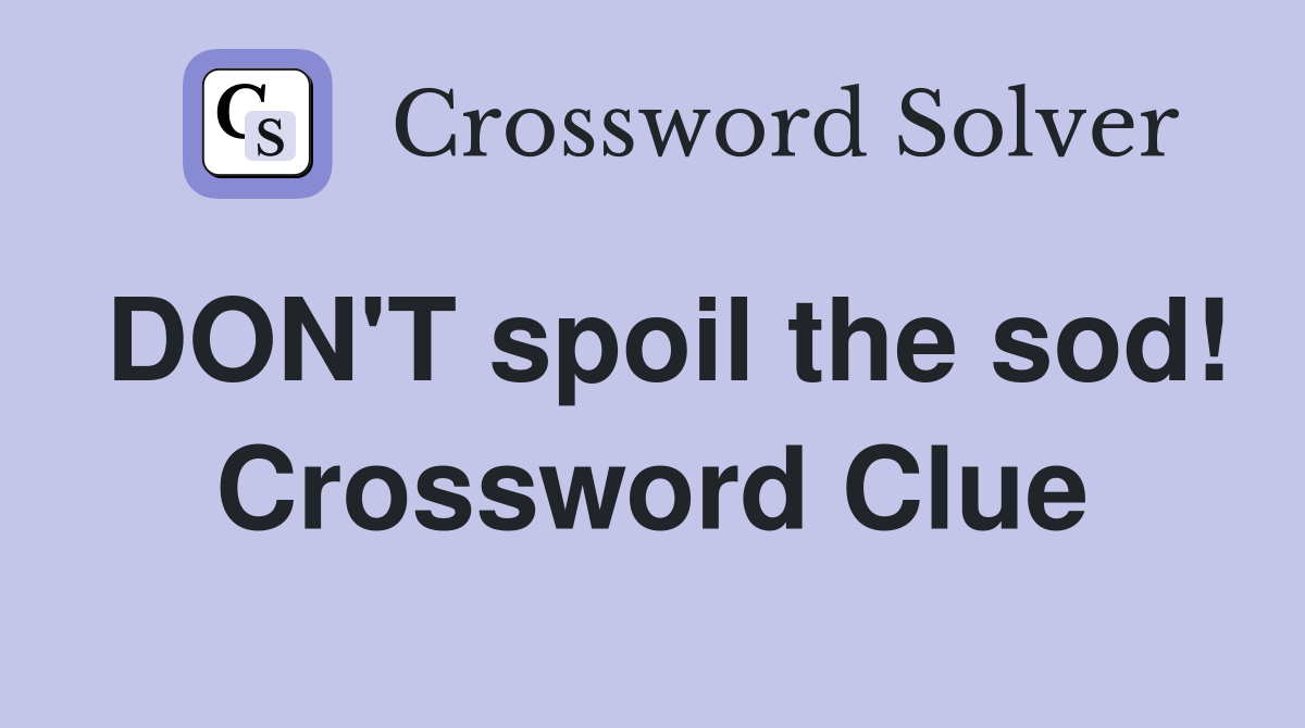 DON'T spoil the sod! Crossword Clue