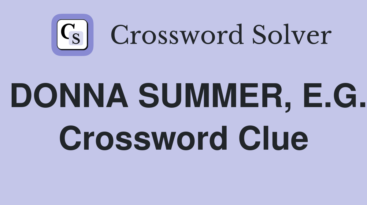 DONNA SUMMER, E.G. Crossword Clue