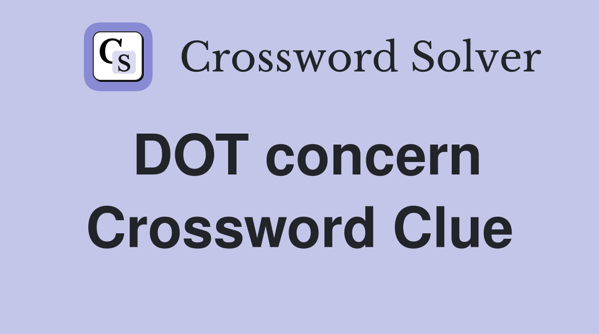 DOT concern Crossword Clue