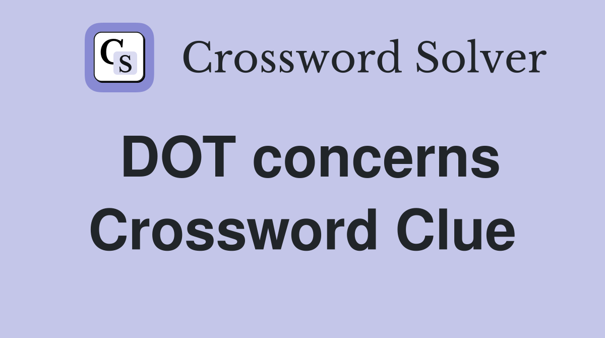 DOT concerns Crossword Clue