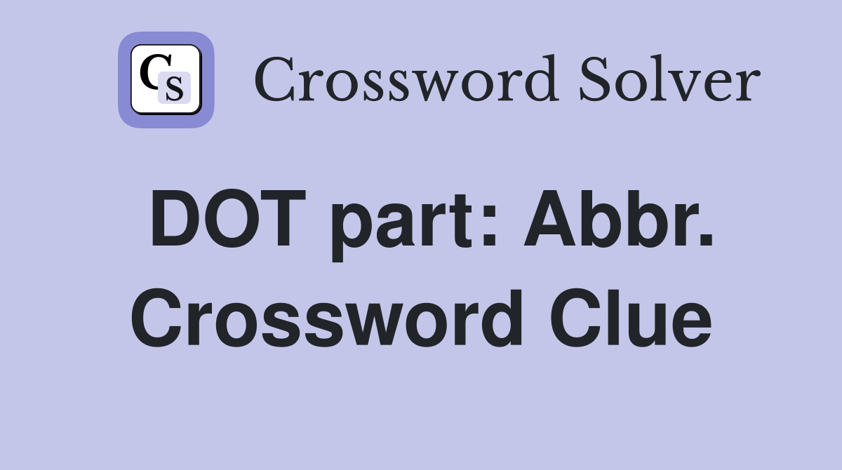 DOT part: Abbr. Crossword Clue