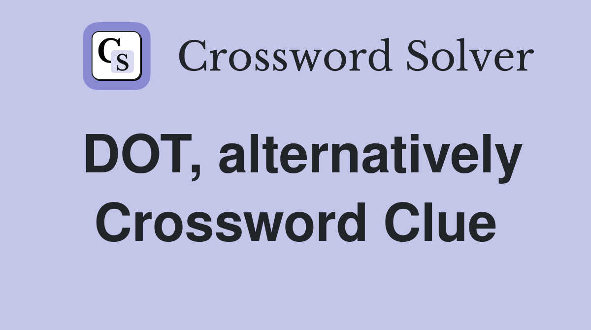 DOT, alternatively Crossword Clue