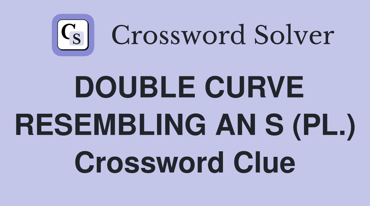 DOUBLE CURVE RESEMBLING AN S (PL.) Crossword Clue