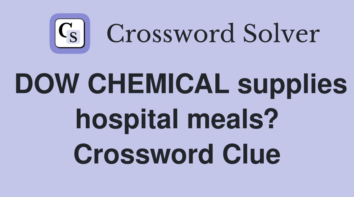 DOW CHEMICAL supplies hospital meals? Crossword Clue