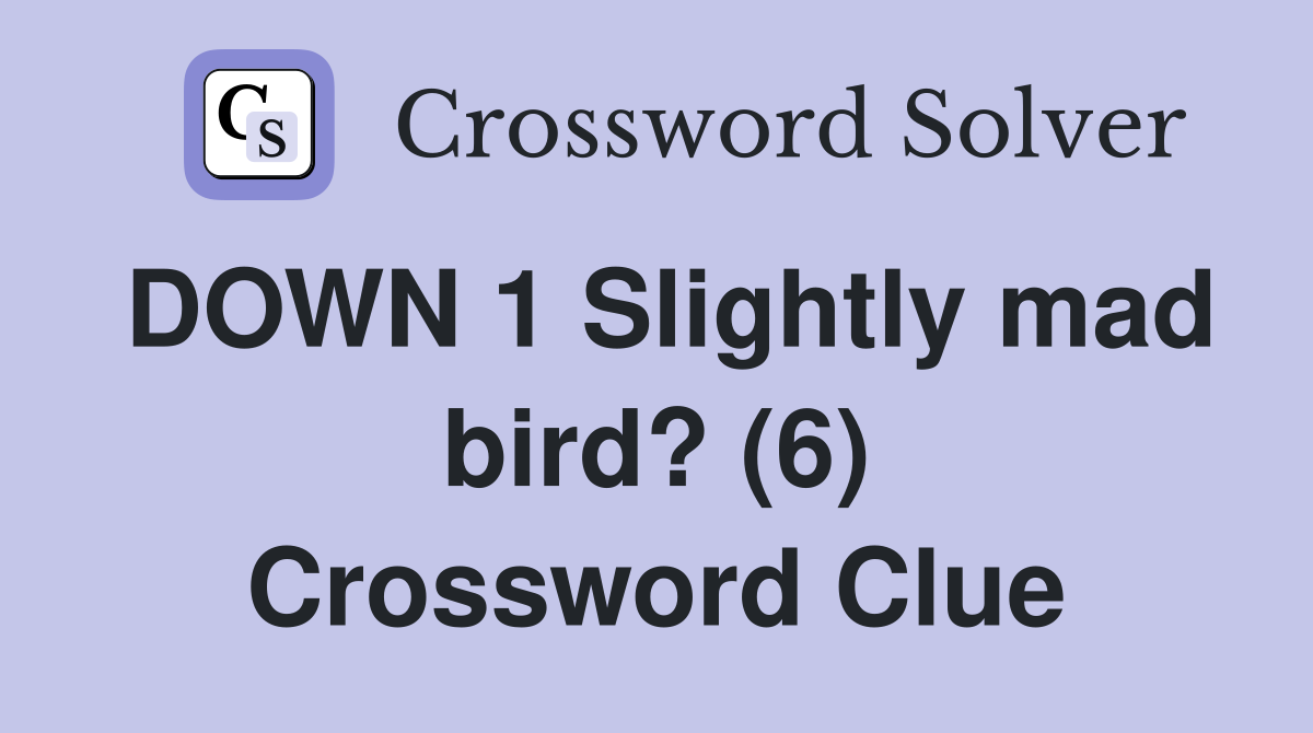 DOWN 1 Slightly mad bird? (6) Crossword Clue