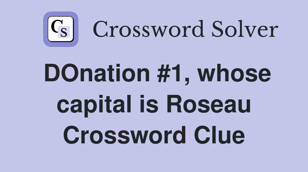 DOnation #1, whose capital is Roseau Crossword Clue