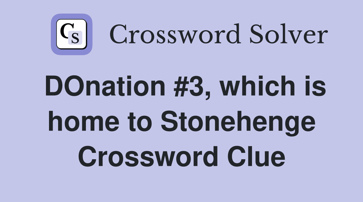 DOnation #3, which is home to Stonehenge Crossword Clue