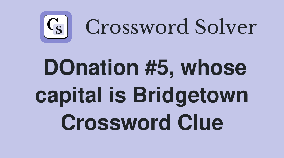 DOnation #5, whose capital is Bridgetown Crossword Clue