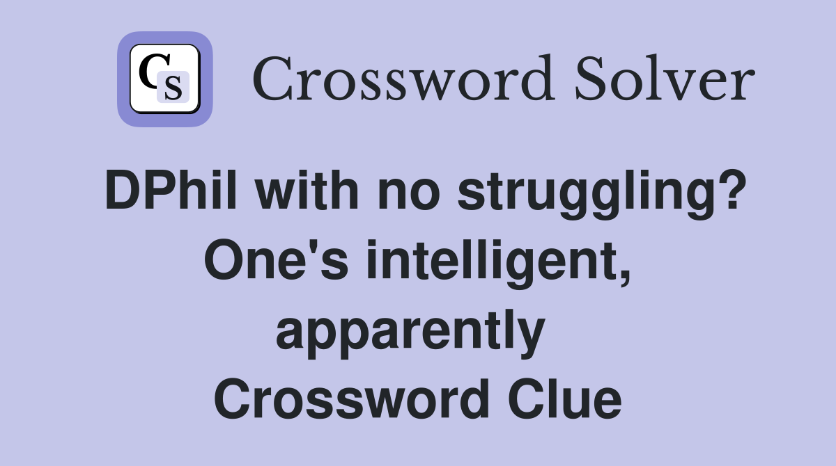DPhil with no struggling? One's intelligent, apparently  Crossword Clue