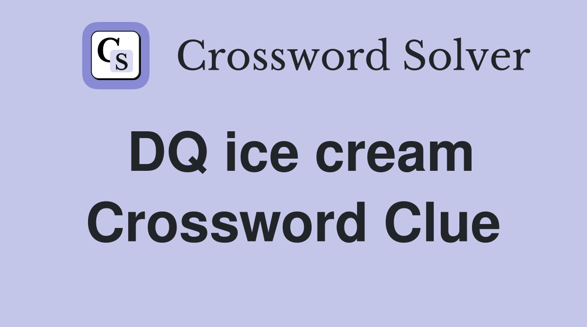 DQ ice cream Crossword Clue
