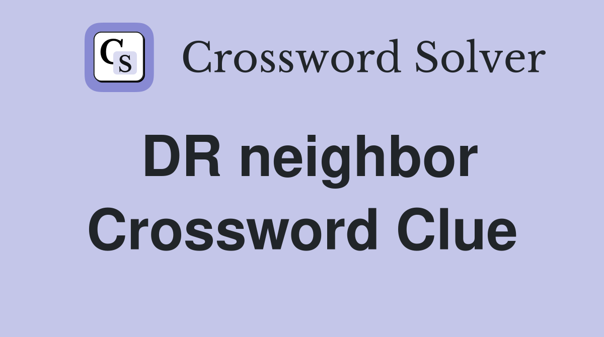 DR neighbor Crossword Clue